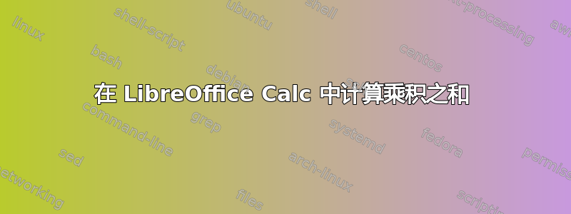 在 LibreOffice Calc 中计算乘积之和