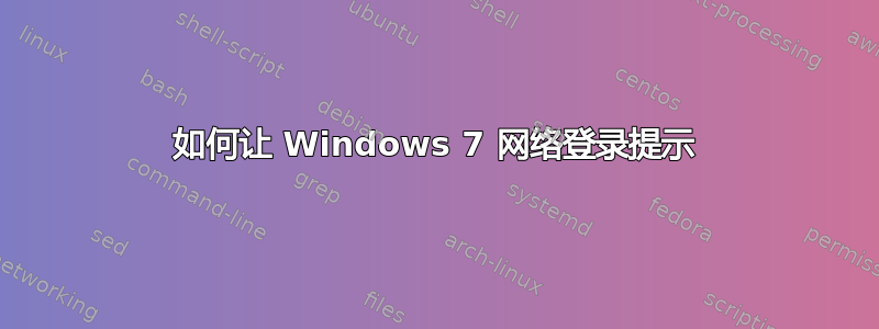 如何让 Windows 7 网络登录提示