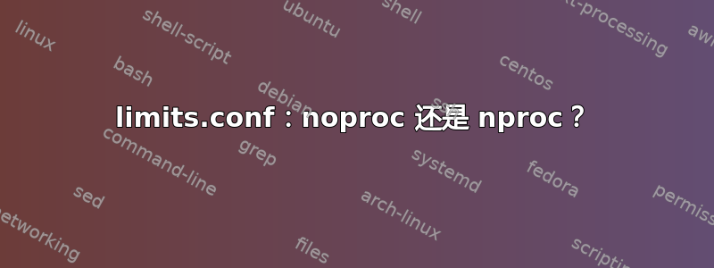 limits.conf：noproc 还是 nproc？