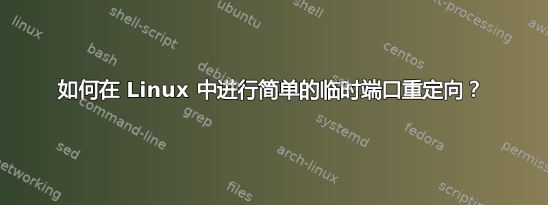 如何在 Linux 中进行简单的临时端口重定向？