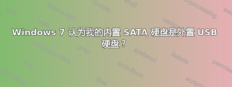 Windows 7 认为我的内置 SATA 硬盘是外置 USB 硬盘？