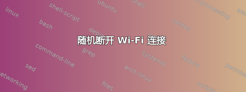 随机断开 Wi-Fi 连接