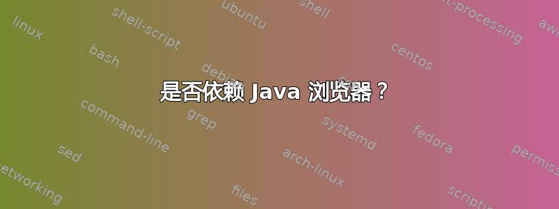 是否依赖 Java 浏览器？