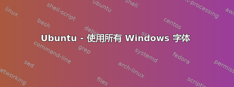 Ubuntu - 使用所有 Windows 字体