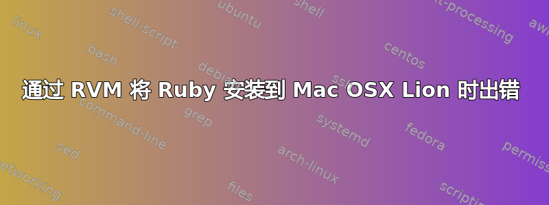 通过 RVM 将 Ruby 安装到 Mac OSX Lion 时出错