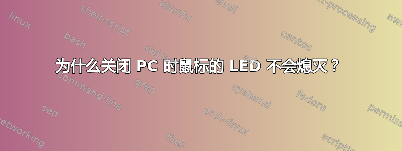 为什么关闭 PC 时鼠标的 LED 不会熄灭？