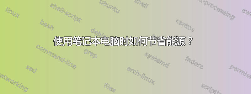 使用笔记本电脑时如何节省能源？