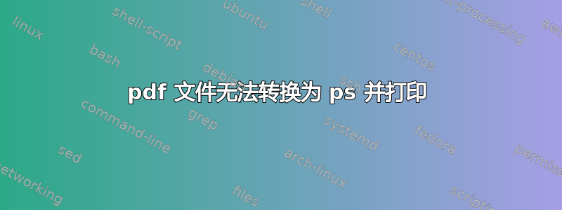 pdf 文件无法转换为 ps 并打印