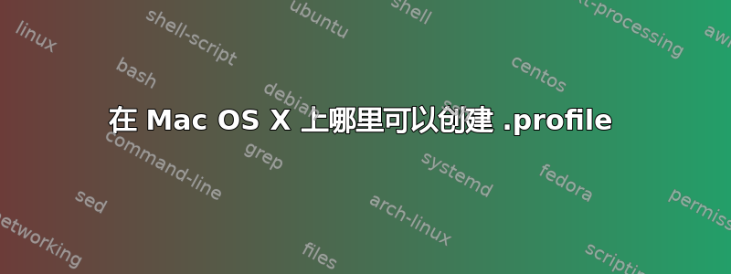 在 Mac OS X 上哪里可以创建 .profile