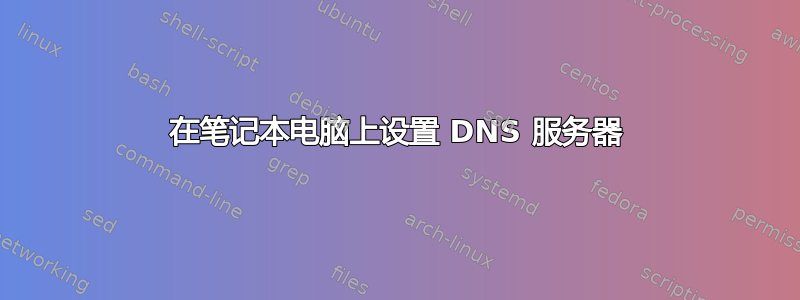 在笔记本电脑上设置 DNS 服务器