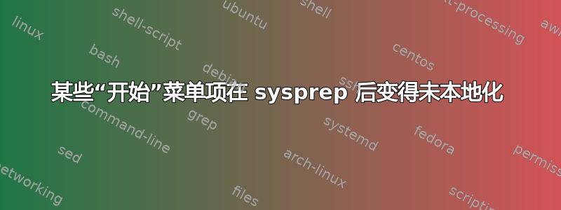 某些“开始”菜单项在 sysprep 后变得未本地化