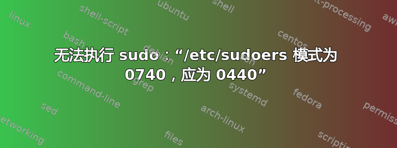 无法执行 sudo：“/etc/sudoers 模式为 0740，应为 0440”