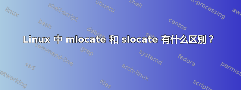 Linux 中 mlocate 和 slocate 有什么区别？