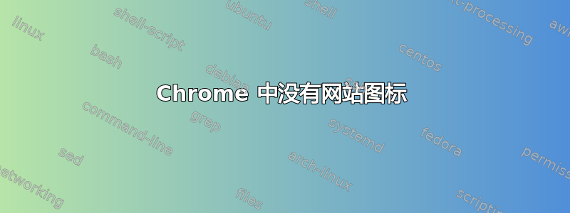 Chrome 中没有网站图标