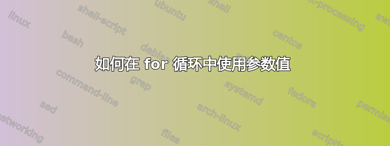 如何在 for 循环中使用参数值