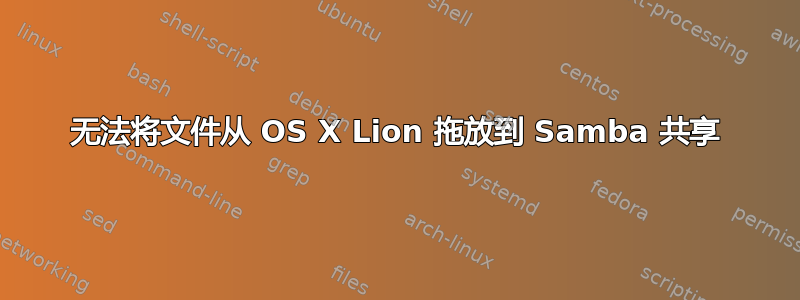 无法将文件从 OS X Lion 拖放到 Samba 共享