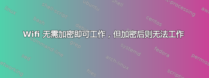 Wifi 无需加密即可工作，但加密后则无法工作