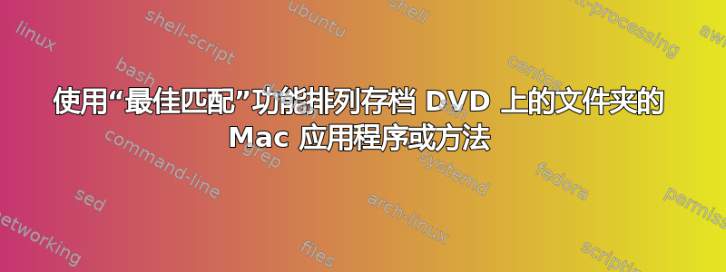 使用“最佳匹配”功能排列存档 DVD 上的文件夹的 Mac 应用程序或方法