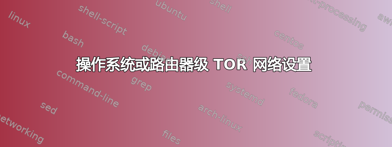 操作系统或路由器级 TOR 网络设置