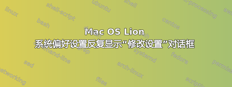 Mac OS Lion 系统偏好设置反复显示“修改设置”对话框