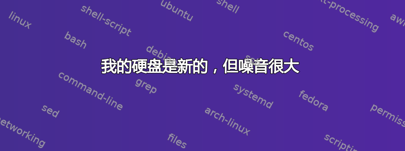 我的硬盘是新的，但噪音很大