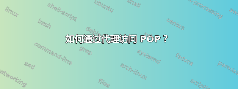 如何通过代理访问 POP？