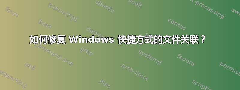 如何修复 Windows 快捷方式的文件关联？