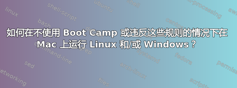 如何在不使用 Boot Camp 或违反这些规则的情况下在 Mac 上运行 Linux 和/或 Windows？