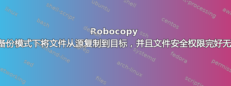 Robocopy 在备份模式下将文件从源复制到目标，并且文件安全权限完好无损