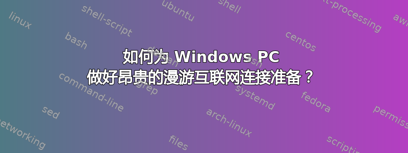 如何为 Windows PC 做好昂贵的漫游互联网连接准备？