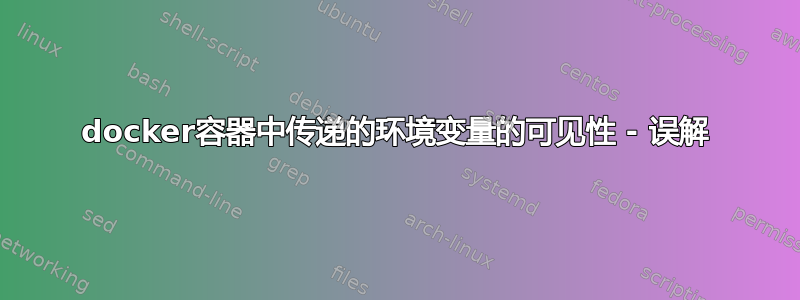 docker容器中传递的环境变量的可见性 - 误解