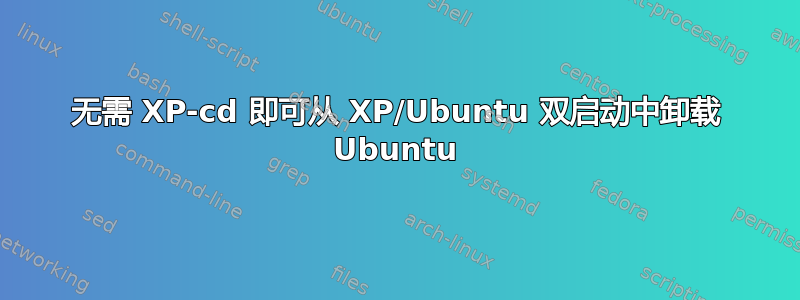 无需 XP-cd 即可从 XP/Ubuntu 双启动中卸载 Ubuntu