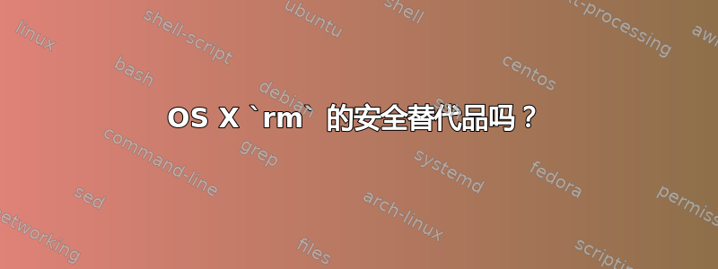 OS X `rm` 的安全替代品吗？