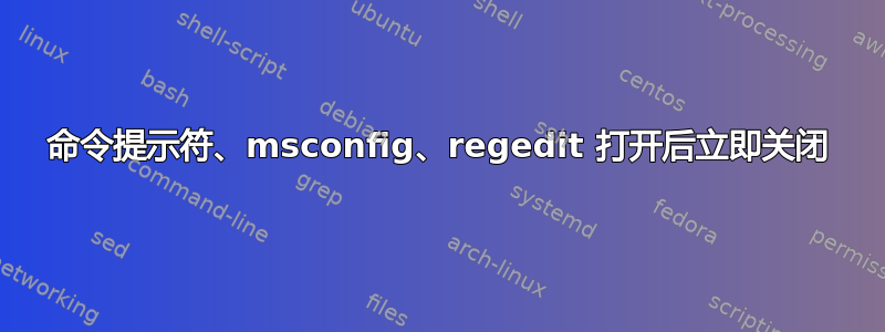 命令提示符、msconfig、regedit 打开后立即关闭