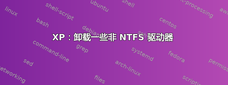 XP：卸载一些非 NTFS 驱动器