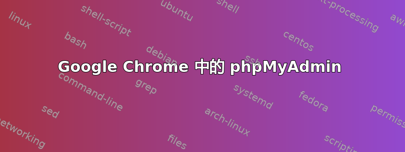 Google Chrome 中的 phpMyAdmin