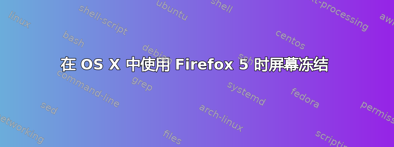 在 OS X 中使用 Firefox 5 时屏幕冻结