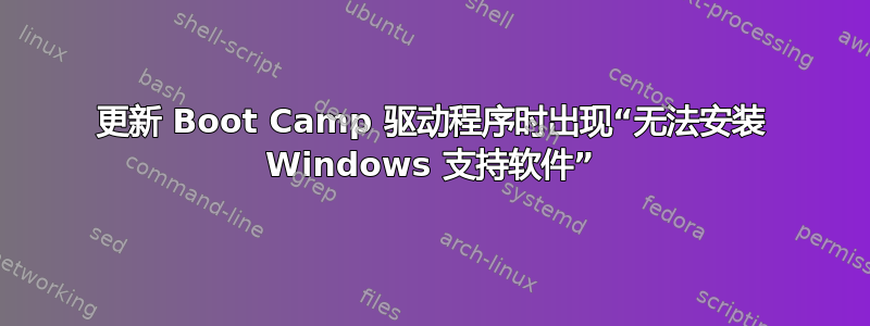 更新 Boot Camp 驱动程序时出现“无法安装 Windows 支持软件”