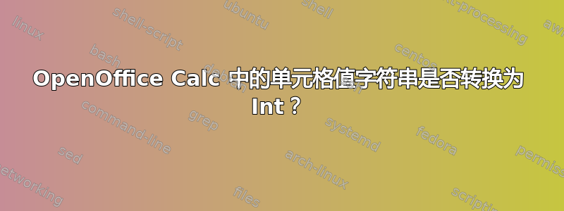 OpenOffice Calc 中的单元格值字符串是否转换为 Int？