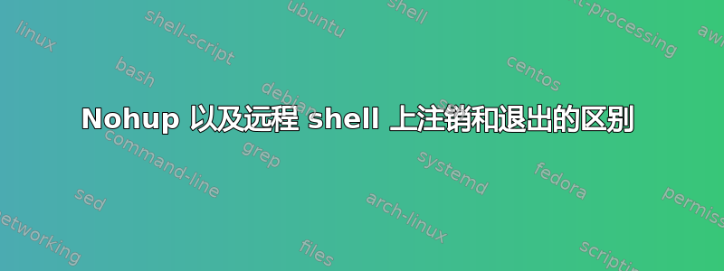 Nohup 以及远程 shell 上注销和退出的区别