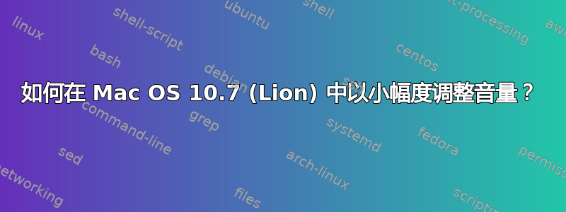 如何在 Mac OS 10.7 (Lion) 中以小幅度调整音量？