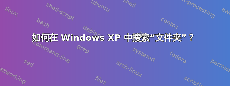 如何在 Windows XP 中搜索“文件夹”？