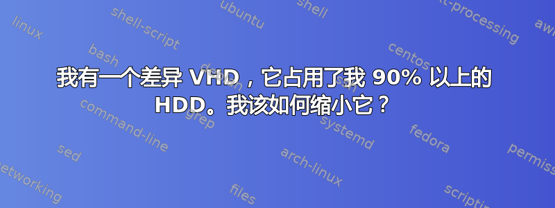 我有一个差异 VHD，它占用了我 90% 以上的 HDD。我该如何缩小它？