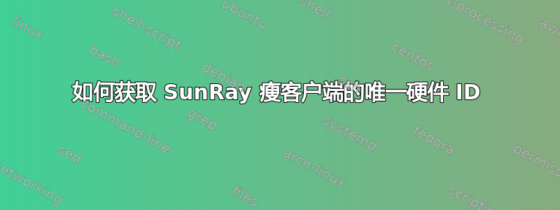 如何获取 SunRay 瘦客户端的唯一硬件 ID