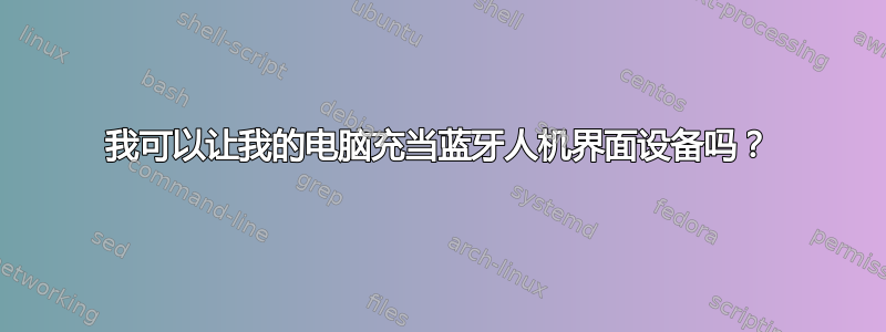 我可以让我的电脑充当蓝牙人机界面设备吗？