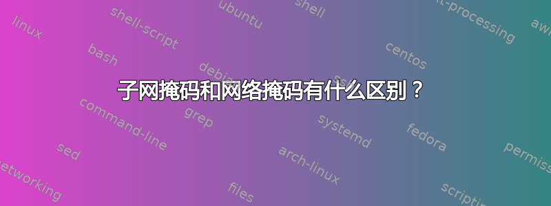 子网掩码和网络掩码有什么区别？