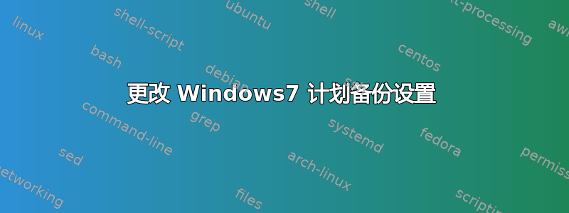 更改 Windows7 计划备份设置