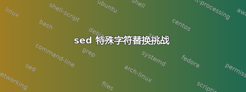 sed 特殊字符替换挑战