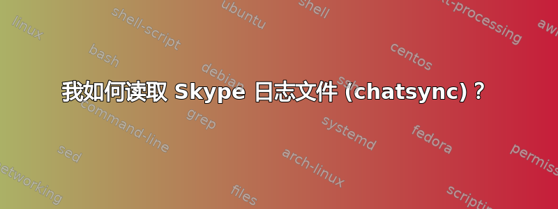 我如何读取 Skype 日志文件 (chatsync)？