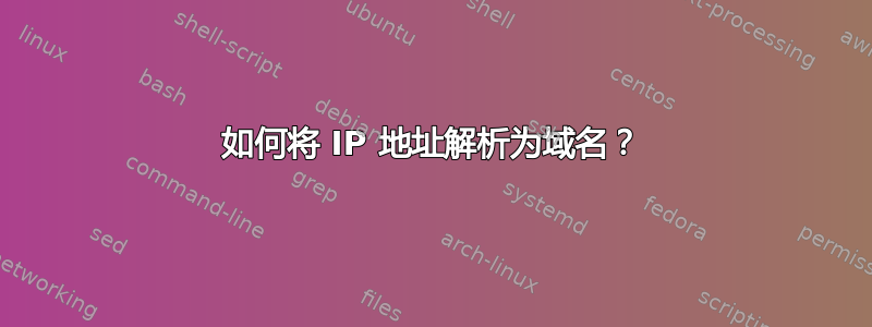 如何将 IP 地址解析为域名？